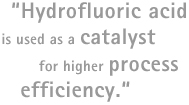 Quotation: Hydrofluoric acid is used as a catalyst for higher process efficiency